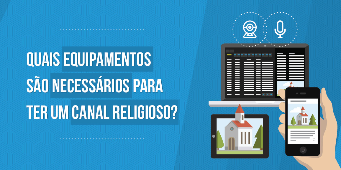 Post: Quais equipamentos são necessários para ter um canal religioso?