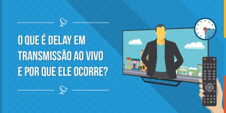 O que é delay em transmissão ao vivo e por que ele ocorre?