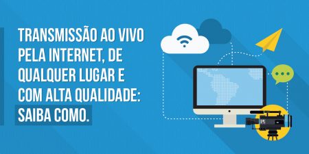 Transmissão ao vivo pela internet, de qualquer lugar e com alta qualidade: Saiba como