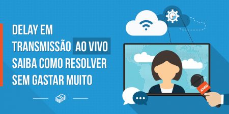 delay em transmissão ao vivo como resolver sem gastar muito