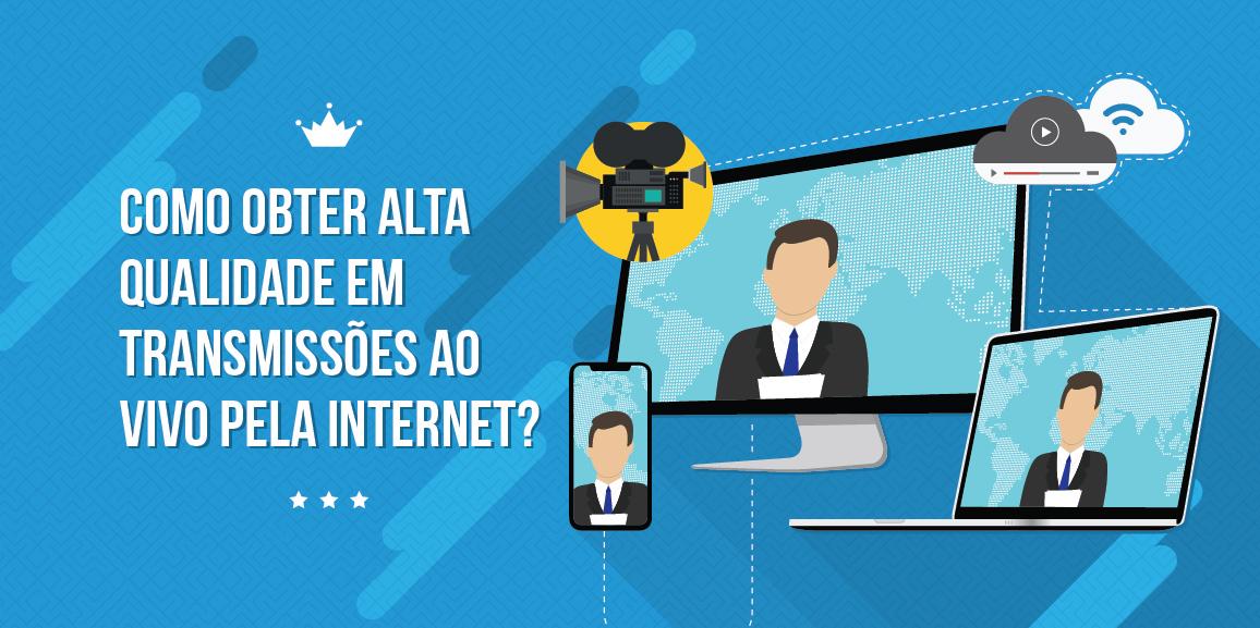 Como obter alta qualidade em transmissões ao vivo pela internet?