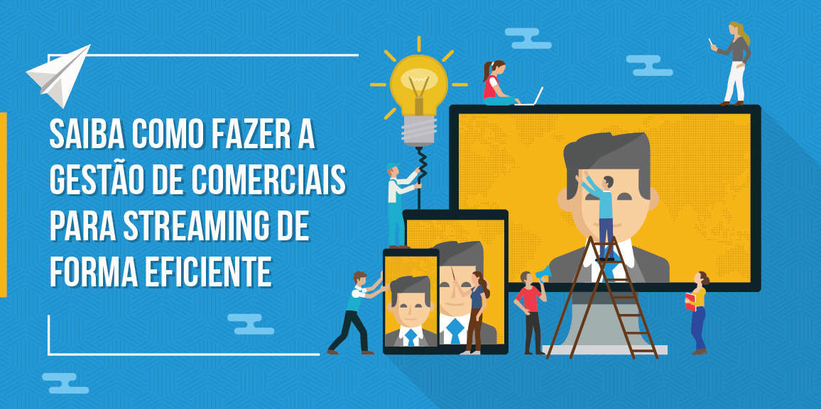 Saiba como fazer a gestão de comerciais para streaming de forma eficiente